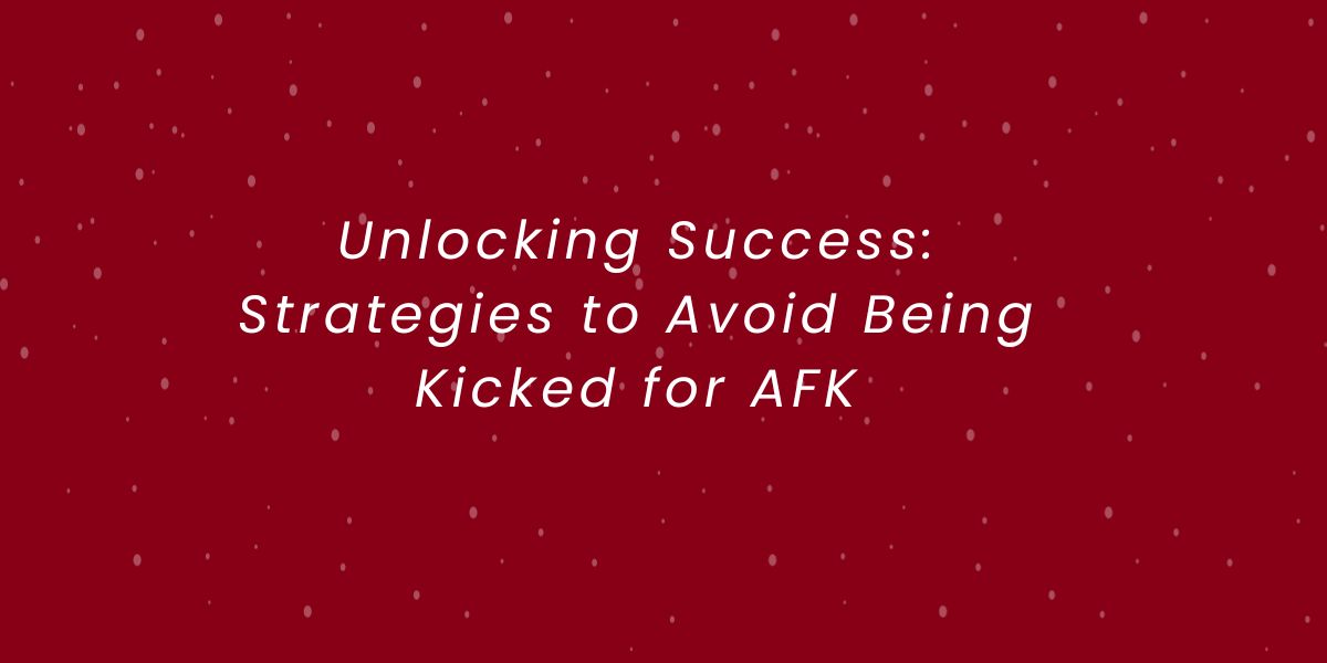 Unlocking Success: Strategies to Avoid Being Kicked for AFK