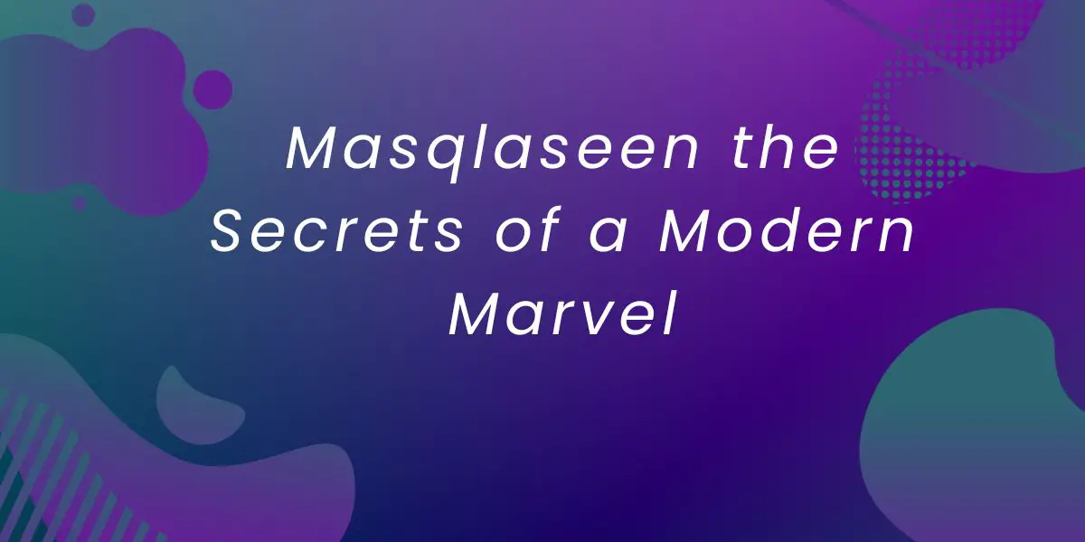 Masqlaseen the Secrets of a Modern Marvel