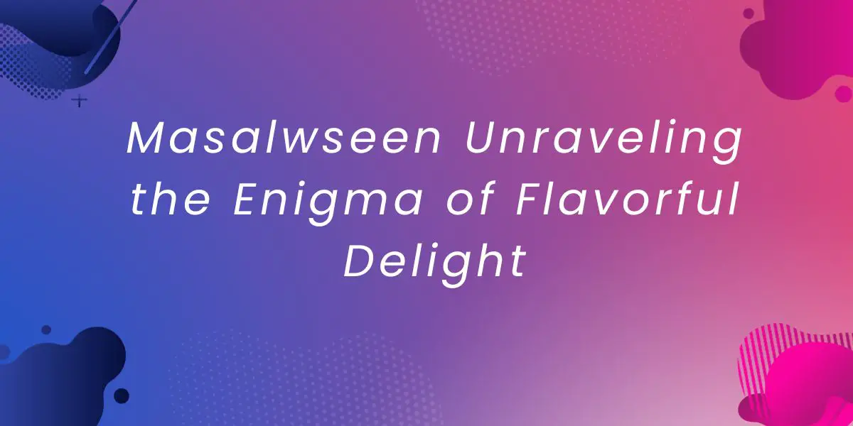 Masalwseen Unraveling the Enigma of Flavorful Delight