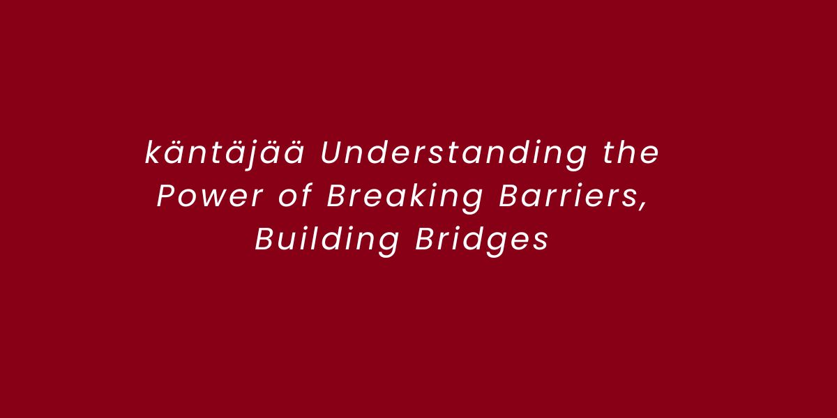 käntäjää Understanding the Power of Breaking Barriers, Building Bridges