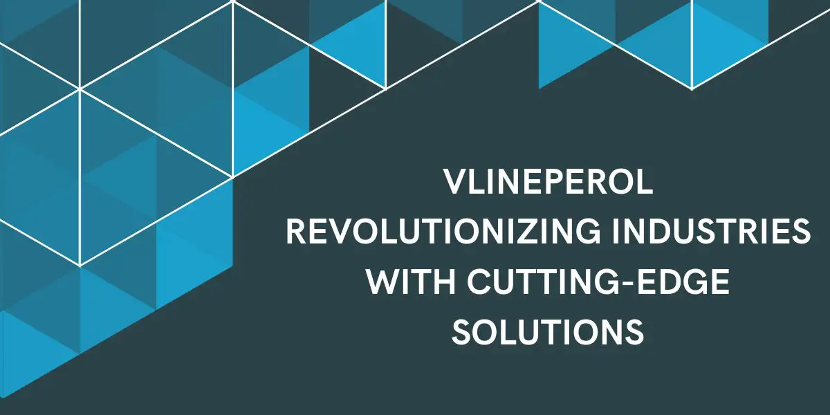 Vlineperol Revolutionizing Industries with Cutting-Edge Solutions