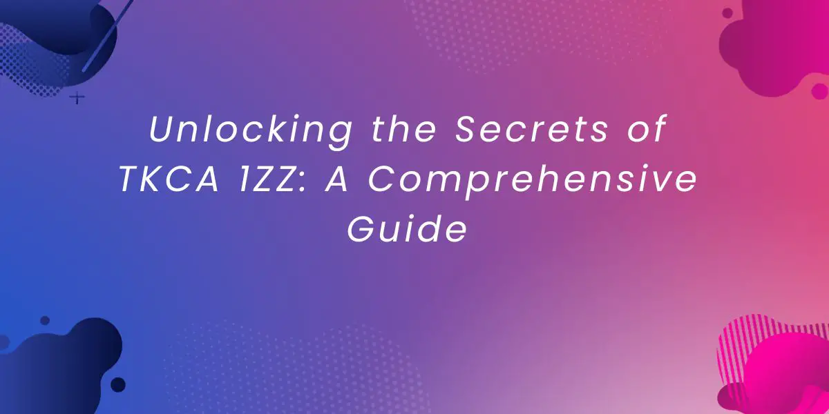 Unlocking the Secrets of TKCA 1ZZ: A Comprehensive Guide